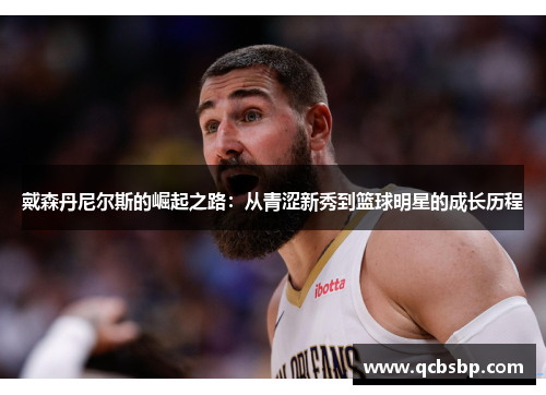戴森丹尼尔斯的崛起之路：从青涩新秀到篮球明星的成长历程
