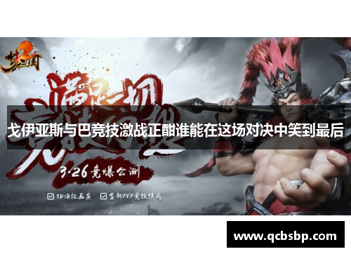戈伊亚斯与巴竞技激战正酣谁能在这场对决中笑到最后