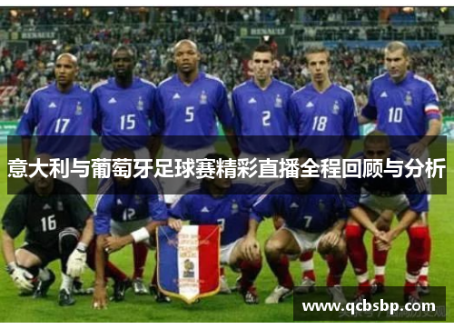 意大利与葡萄牙足球赛精彩直播全程回顾与分析