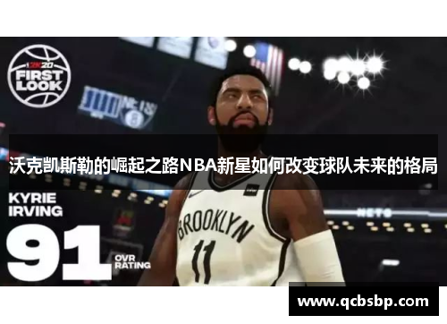 沃克凯斯勒的崛起之路NBA新星如何改变球队未来的格局