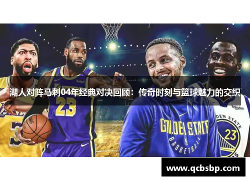 湖人对阵马刺04年经典对决回顾：传奇时刻与篮球魅力的交织