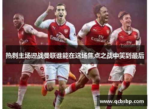 热刺主场迎战曼联谁能在这场焦点之战中笑到最后