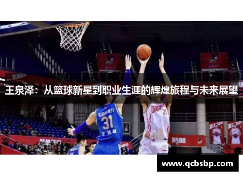 王泉泽：从篮球新星到职业生涯的辉煌旅程与未来展望